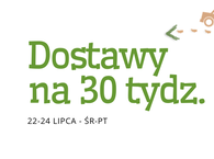 Dostawy na 30 tydzień :) 22-24 lipca